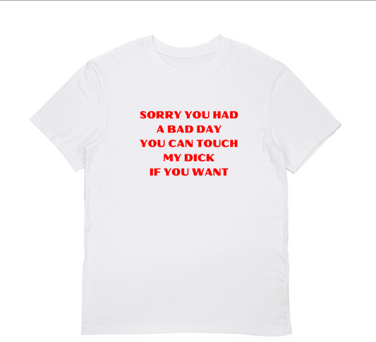 SORRY YOU HAD A BAD DAY T-shirt