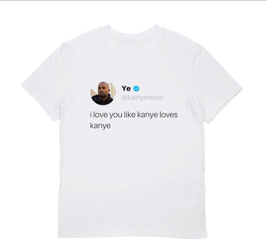 I LOVE YOU LIKE KANYE LOVES KANYE T-Shirt