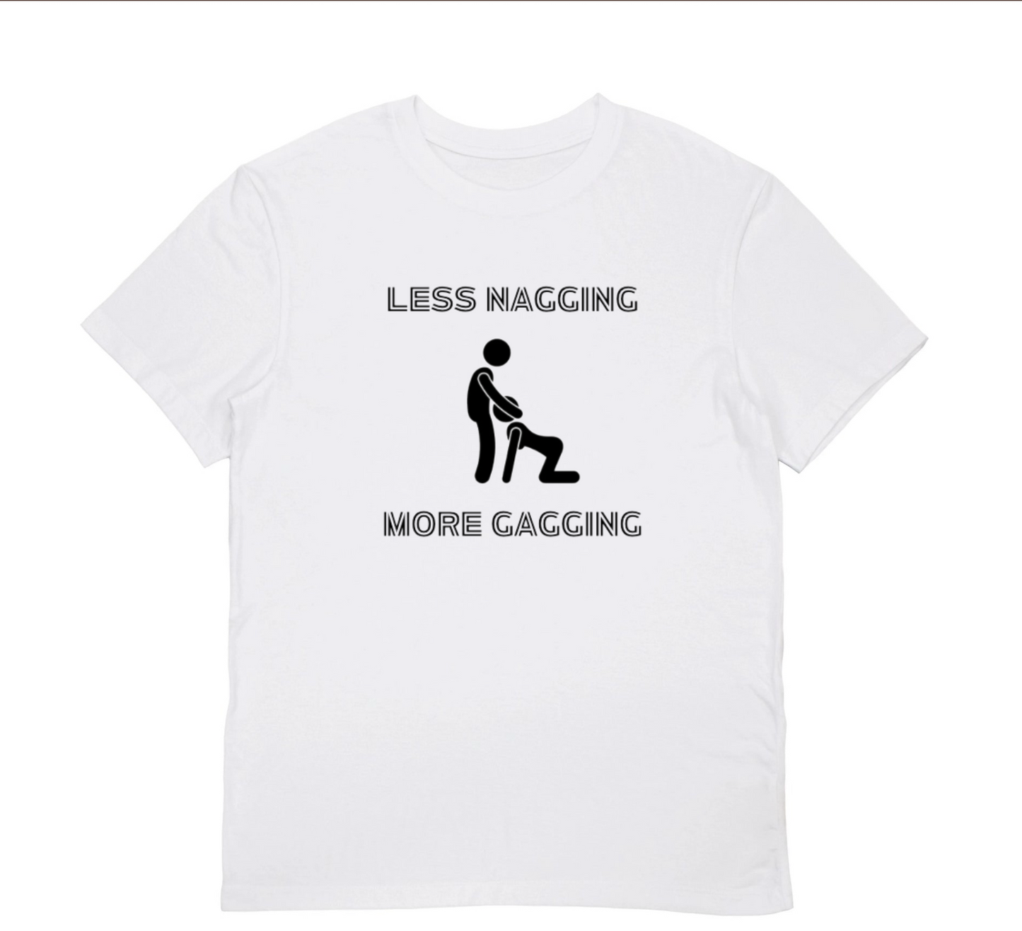 LESS NAGGING MORE GAGGING T-Shirt